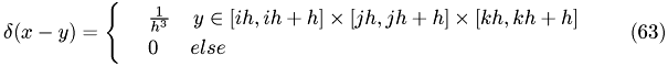 \begin{eqnarray}\delta (x-y)=\begin{cases} & \text{ } \frac{1}{h^3}\: \: \: \: \: y\in [ih, ih+h]\times [jh,jh+h]\times[kh,kh+h]\\ & \text{ } 0 \:\: \: \: \: \: \: else \end{cases}\end{eqnarray}