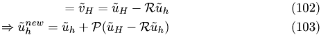 \begin{eqnarray}= \tilde v_{H}= \tilde u_{H}- \mathcal R\tilde u_{h} \\\Rightarrow \tilde u_{h}^{new} = \tilde u_{h} + \mathcal P(\tilde u_{H}- \mathcal R\tilde u_{h})\end{eqnarray}