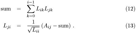 \begin{eqnarray} \textrm{sum} & = & \sum_{k=0}^{i-1} L_{ik}L_{jk} \\ L_{ji} & = & \frac{1}{\sqrt{L_{ii}}} \left( A_{ij} - \textrm{sum} \right) \,. \end{eqnarray}