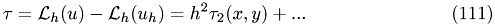 \begin{eqnarray}\tau = \mathcal L_{h}(u)-\mathcal L_{h}(u_{h}) = h^2\tau_{2}(x,y)+...\end{eqnarray}