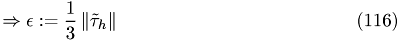 \begin{eqnarray} \Rightarrow \epsilon :=\frac{1}{3}\left \| \tilde\tau_{h} \right \| \end{eqnarray}