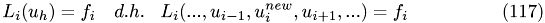 \begin{eqnarray} L_{i}(u_{h}) = f_{i}\;\;\,\;d.h.\;\;\;L_{i}(...,u_{i-1},u^{new}_{i}, u_{i+1},...) = f_i \end{eqnarray}