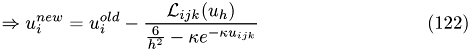 \begin{eqnarray} \Rightarrow u^{new}_i = u^{old}_i - \frac{\mathcal L_{ijk}(u_h)}{\frac{6}{h^2}-\kappa e^{-\kappa u_{ijk}}} \end{eqnarray}