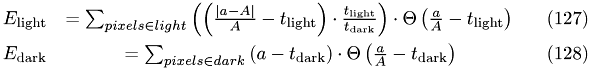 \begin{eqnarray} E_{\text{light}}&=\sum_{pixels \in light} \left( \left( \frac{|a-A|}{A}-t_{\text{light}} \right) \cdot \frac{t_{\text{light}}}{t_{\text{dark}}} \right)\cdot\Theta\left( \frac{a}{A}-t_{\text{light}} \right)\\ E_{\text{dark}}&=\sum_{pixels \in dark} \left( a-t_{\text{dark}} \right) \cdot\Theta\left( \frac{a}{A}-t_{\text{dark}} \right) \end{eqnarray}