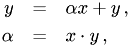 \begin{eqnarray*} y & = & \alpha x + y\,, \\ \alpha & = & x \cdot y \,, \end{eqnarray*}