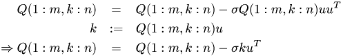 \begin{eqnarray*} Q(1:m,k:n) &=& Q(1:m,k:n) - \sigma Q(1:m,k:n)uu^T \\ k & := & Q(1:m,k:n)u \\ \Rightarrow Q(1:m,k:n) &=& Q(1:m,k:n) - \sigma ku^T \end{eqnarray*}