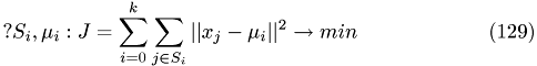 \begin{equation} ? S_{i},\mu_{i}: J = \sum_{i=0}^{k} \sum_{{j} \in S_{i}}||x_{j} - \mu_{i} ||^2 \rightarrow min \end{equation}