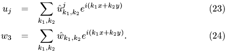 \begin{eqnarray} u_j &=& \sum_{k_1,k_2} \hat{u}_{k_1,k_2}^j e^{i(k_1 x+k_2y)}\\ w_3 &=& \sum_{k_1,k_2} \hat{w}_{k_1,k_2} e^{i(k_1 x+k_2y)}. \end{eqnarray}