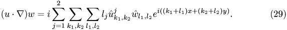 \begin{eqnarray} (u\cdot\nabla)w = i\sum_{j=1}^2\sum_{k_1,k_2}\sum_{l_1,l_2}l_j\hat{u}_{k_1,k_2}^j\hat{w}_{l_1,l_2}e^{i((k_1+l_1)x+(k_2+l_2)y)}. \end{eqnarray}